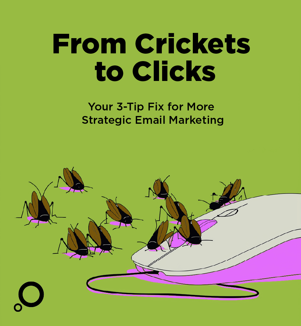 From Crickets to Clicks: Your 3-Tip Fix for More Strategic Email Marketing